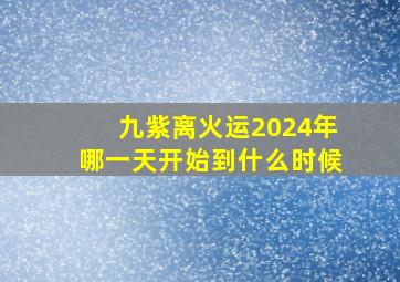 九紫离火运2024年哪一天开始到什么时候