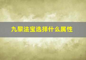 九黎法宝选择什么属性