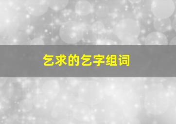 乞求的乞字组词