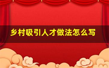 乡村吸引人才做法怎么写