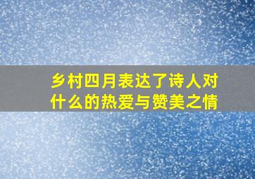 乡村四月表达了诗人对什么的热爱与赞美之情