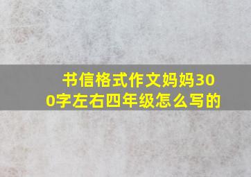 书信格式作文妈妈300字左右四年级怎么写的