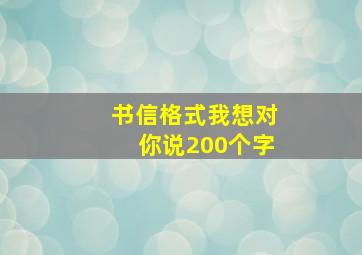 书信格式我想对你说200个字