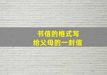 书信的格式写给父母的一封信