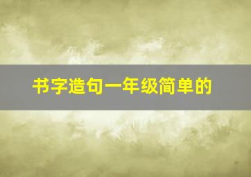 书字造句一年级简单的