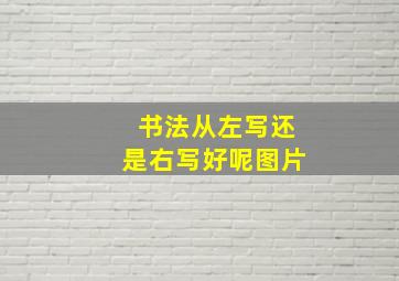 书法从左写还是右写好呢图片