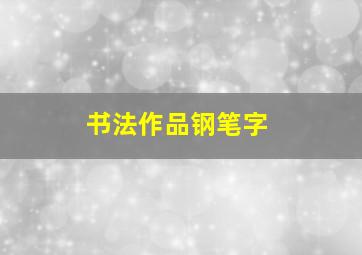 书法作品钢笔字