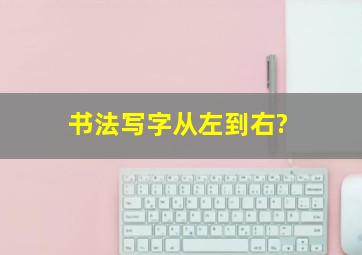 书法写字从左到右?