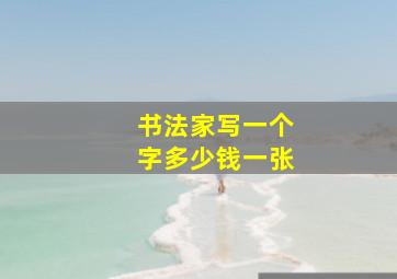 书法家写一个字多少钱一张