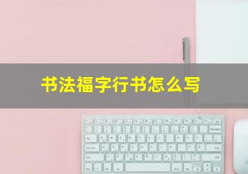 书法福字行书怎么写