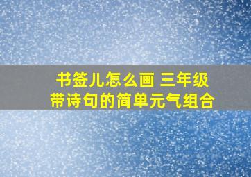 书签儿怎么画 三年级带诗句的简单元气组合