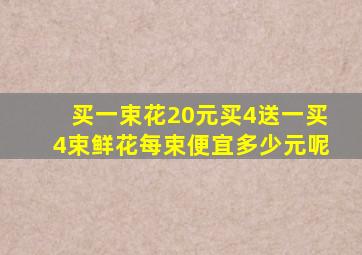 买一束花20元买4送一买4束鲜花每束便宜多少元呢