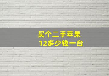 买个二手苹果12多少钱一台