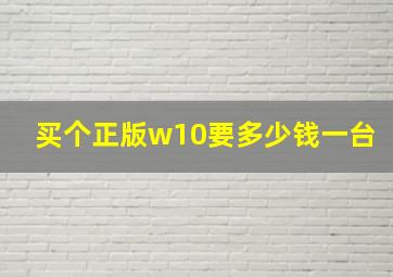 买个正版w10要多少钱一台