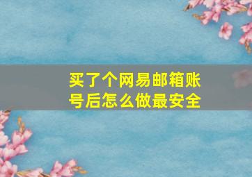 买了个网易邮箱账号后怎么做最安全