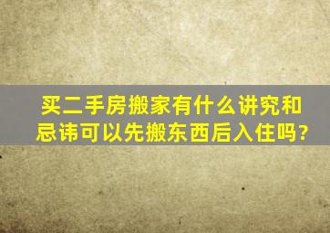 买二手房搬家有什么讲究和忌讳可以先搬东西后入住吗?