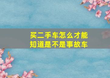 买二手车怎么才能知道是不是事故车