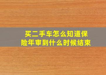 买二手车怎么知道保险年审到什么时候结束