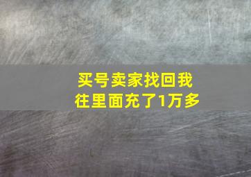 买号卖家找回我往里面充了1万多