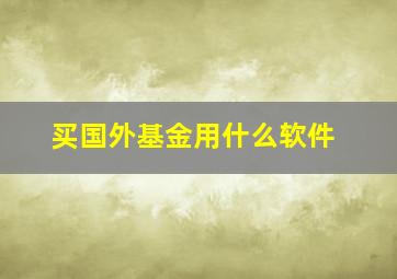 买国外基金用什么软件