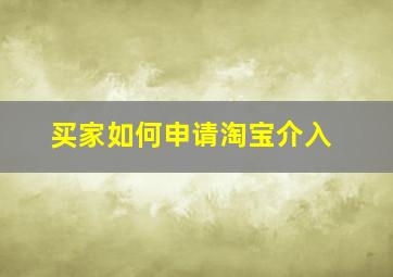 买家如何申请淘宝介入