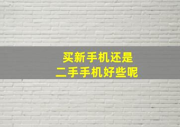 买新手机还是二手手机好些呢