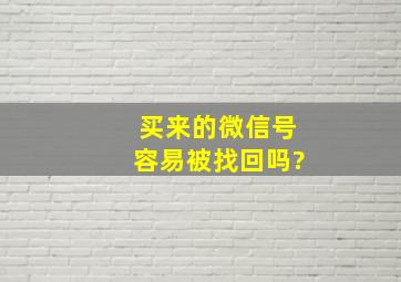 买来的微信号容易被找回吗?