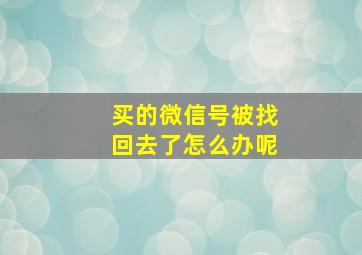 买的微信号被找回去了怎么办呢