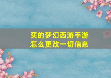 买的梦幻西游手游怎么更改一切信息