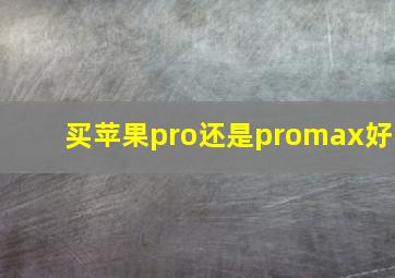 买苹果pro还是promax好