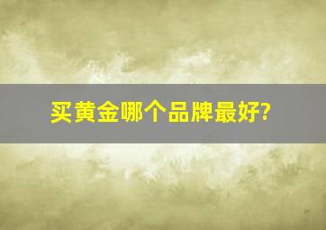 买黄金哪个品牌最好?