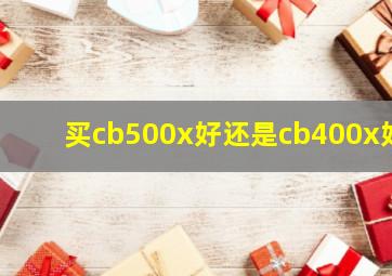 买cb500x好还是cb400x好