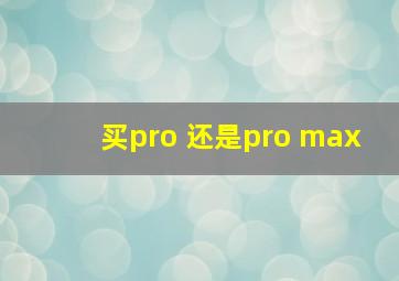 买pro 还是pro max