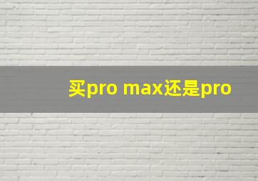 买pro max还是pro