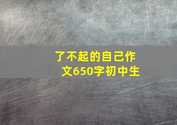 了不起的自己作文650字初中生