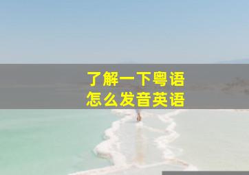 了解一下粤语怎么发音英语