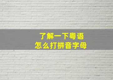 了解一下粤语怎么打拼音字母