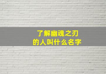 了解幽魂之刃的人叫什么名字