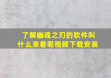 了解幽魂之刃的软件叫什么来着呢视频下载安装