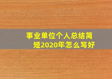 事业单位个人总结简短2020年怎么写好