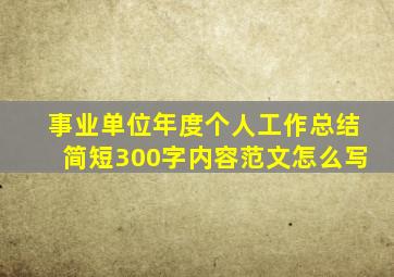 事业单位年度个人工作总结简短300字内容范文怎么写