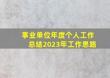 事业单位年度个人工作总结2023年工作思路