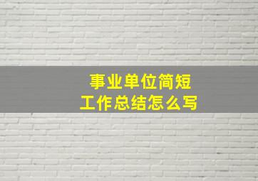 事业单位简短工作总结怎么写