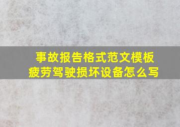 事故报告格式范文模板疲劳驾驶损坏设备怎么写