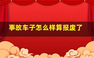 事故车子怎么样算报废了