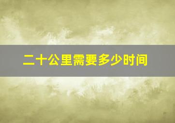 二十公里需要多少时间