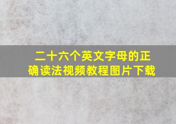 二十六个英文字母的正确读法视频教程图片下载