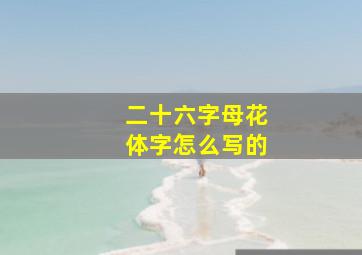 二十六字母花体字怎么写的