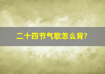 二十四节气歌怎么背?