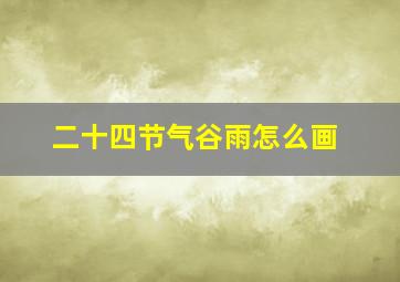 二十四节气谷雨怎么画